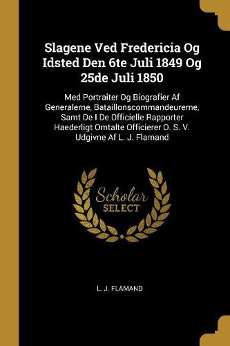Cover image for Slagene Ved Fredericia Og Idsted Den 6te Juli 1849 Og 25de Juli 1850