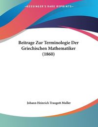 Cover image for Beitrage Zur Terminologie Der Griechischen Mathematiker (1860)