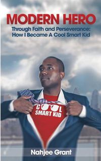 Cover image for Modern Hero: Through Faith and Perseverance: How I Became A Cool Smart Kid