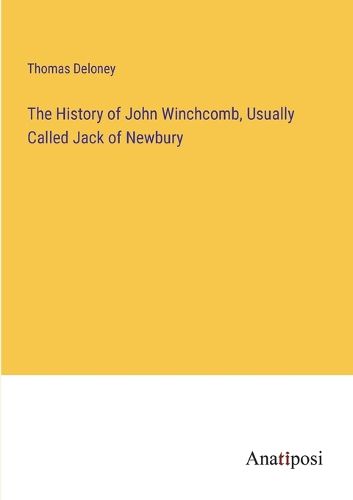 Cover image for The History of John Winchcomb, Usually Called Jack of Newbury