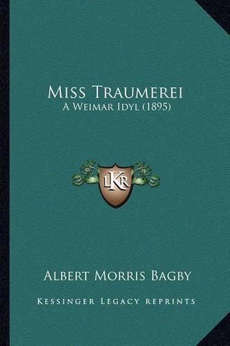 Cover image for Miss Traumerei Miss Traumerei: A Weimar Idyl (1895) a Weimar Idyl (1895)