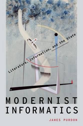 Cover image for Modernist Informatics: Literature, Information, and the State