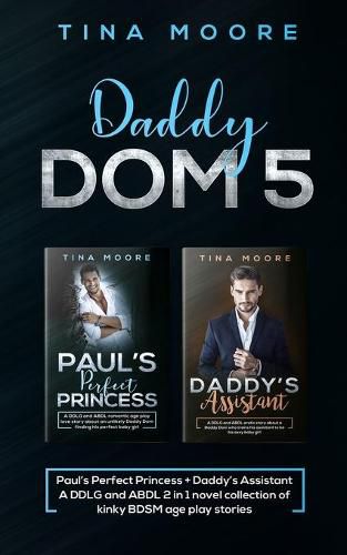 Cover image for Daddy Dom 5: Paul's Perfect Princess + Daddy's Assistant A DDLG and ABDL 2 in 1 novel collection of kinky BDSM age play stories