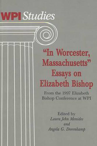 In Worcester Massachusetts: Essays on Elizabeth Bishop, from the 1997 Elizabeth Bishop Conference at WPI