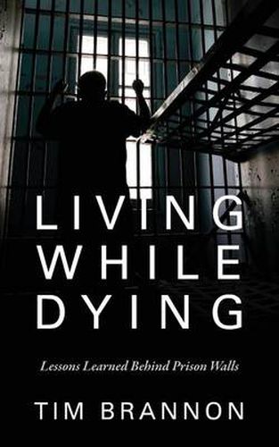 Cover image for Living While Dying: Lessons Learned Behind Prison Walls