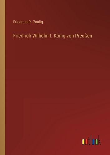 Cover image for Friedrich Wilhelm I. Koenig von Preussen