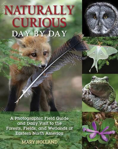 Cover image for Naturally Curious Day by Day: A Photographic Field Guide and Daily Visit to the Forests, Fields, and Wetlands of Eastern North America