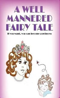 Cover image for A Well Mannered Fairy Tale: If you want, you can become a princess.