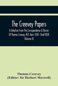 Cover image for The Creevey Papers: A Selection From The Correspondence & Diaries Of Thomas Creevey, M.P., Born 1768 - Died 1838 (Volume Ii)