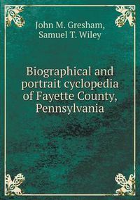 Cover image for Biographical and Portrait Cyclopedia of Fayette County, Pennsylvania