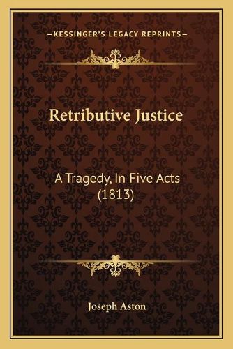 Cover image for Retributive Justice: A Tragedy, in Five Acts (1813)