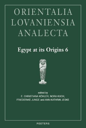 Egypt at its Origins 6: Proceedings of the Sixth International Conference  Origin of the State. Predynastic and Early Dynastic Egypt , Vienna, 10th - 15th September 2017