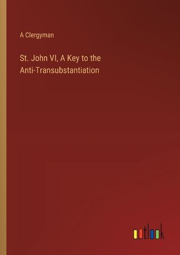 St. John VI, A Key to the Anti-Transubstantiation