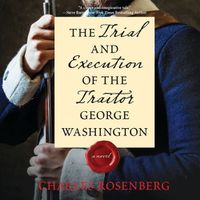 Cover image for The Trial and Execution of the Traitor George Washington Lib/E