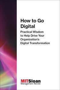 Cover image for How to Go Digital: Practical Wisdom to Help Drive Your Organization's Digital Transformation
