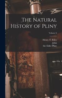 Cover image for The Natural History of Pliny; Volume 6