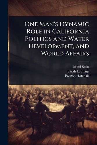 Cover image for One Man's Dynamic Role in California Politics and Water Development, and World Affairs