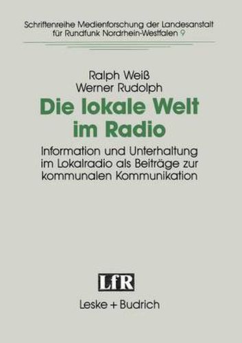 Cover image for Die Lokale Welt Im Radio: Information Und Unterhaltung Im Lokalradio ALS Beitrage Zur Kommunalen Kommunikation