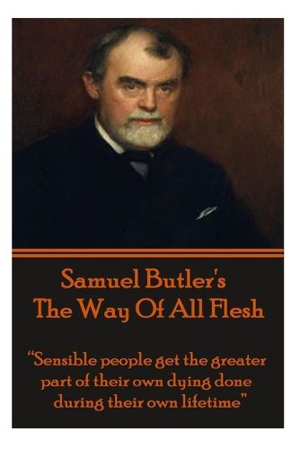 Cover image for Samuel Butler's the Way of All Flesh: Sensible People Get the Greater Part of Their Dying Done During Their Own Lifetime.