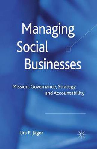 Cover image for Managing Social Businesses: Mission, Governance, Strategy and Accountability