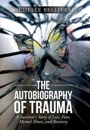 Cover image for The Autobiography of Trauma: A Survivors Story of Loss, Pain, Mental Illness, and Recovery