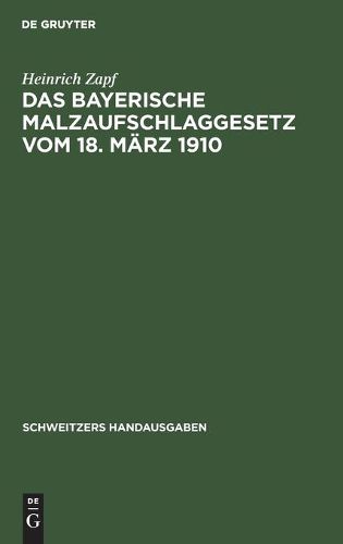 Cover image for Das Bayerische Malzaufschlaggesetz Vom 18. Marz 1910: Mit Ausfuhrungsbestimmungen Und Erlauterungen