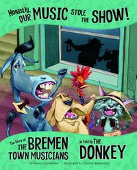 Cover image for Honestly, Our Music Stole the Show!: The Story of the Bremen Town Musicians as Told by the Donkey