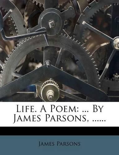 Life. a Poem: ... by James Parsons, ......