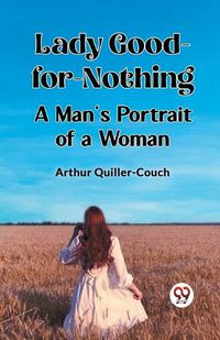 Cover image for Lady Good-for-Nothing A Man's Portrait of a Woman