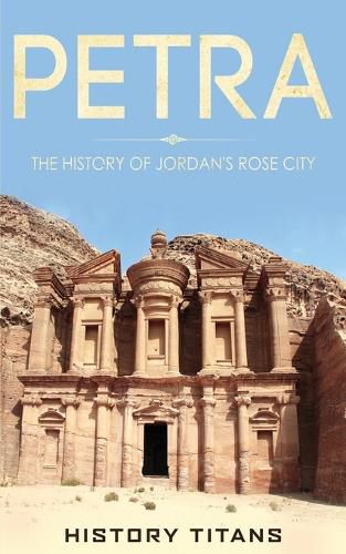 Cover image for Petra: The History of Jordan's Rose City