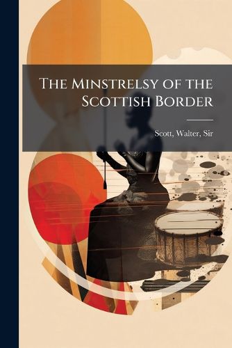 Cover image for The Minstrelsy of the Scottish Border