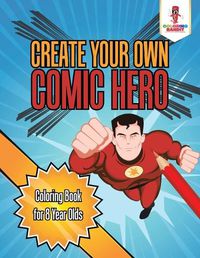 Cover image for Create Your Own Comic Hero: Coloring Book for 8 Year Olds