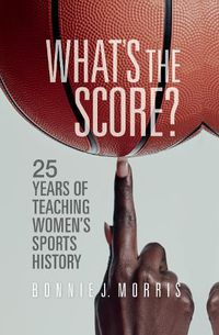 Cover image for What's the Score?: 25 Years of Teaching Women's Sports History