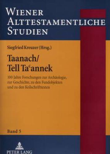 Cover image for Taanach/Tell Ta&#703;annek: 100 Jahre Forschungen Zur Archaeologie, Zur Geschichte, Zu Den Fundobjekten Und Zu Den Keilschrifttexten