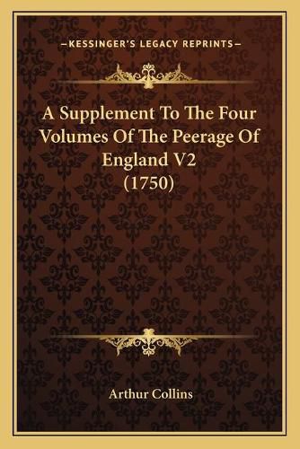 Cover image for A Supplement to the Four Volumes of the Peerage of England V2 (1750)