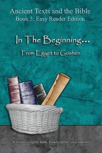 Cover image for In The Beginning... From Egypt to Goshen - Easy Reader Edition: Synchronizing the Bible, Enoch, Jasher, and Jubilees