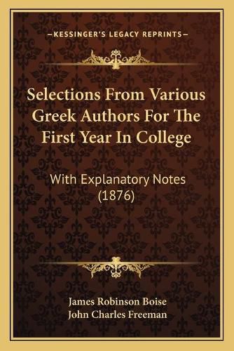 Selections from Various Greek Authors for the First Year in Selections from Various Greek Authors for the First Year in College College: With Explanatory Notes (1876) with Explanatory Notes (1876)