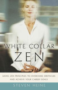 Cover image for White Collar Zen: Using Zen Principles to Overcome Obstacles and Achieve Your Career Goals