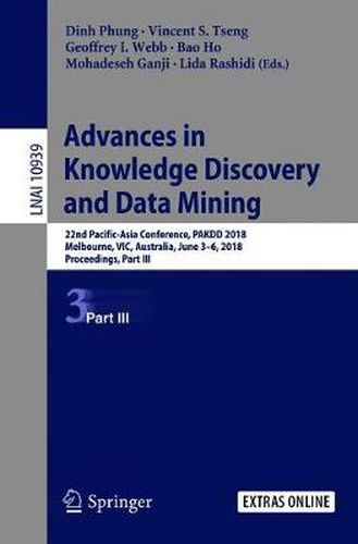 Cover image for Advances in Knowledge Discovery and Data Mining: 22nd Pacific-Asia Conference, PAKDD 2018, Melbourne, VIC, Australia, June 3-6, 2018, Proceedings, Part III