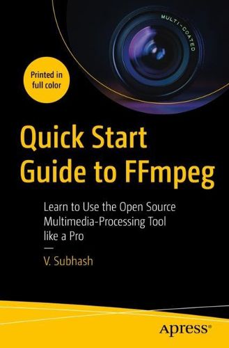 Cover image for Quick Start Guide to FFmpeg: Learn to Use the Open Source  Multimedia-Processing Tool Like a Pro