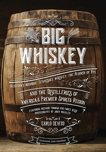 Big Whiskey: The Revised Second Edition: An Updated 2nd Edition to Kentucky Bourbon, Tennessee Whiskey, the Rebirth of Rye, and the Distilleries of America's Premier Spirits Region