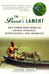 Cover image for The Parrot's Lament: And Other True Tales of Animal Intrigue, Intelligence, and Ingenuity