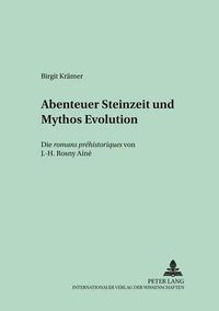 Cover image for Abenteuer Steinzeit und Mythos Evolution: Die  romans prehistoriques  von J.-H. Rosny Aine