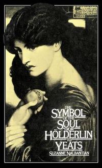 Cover image for The Symbol of the Soul from Holderlin to Yeats: A Study in Metonymy