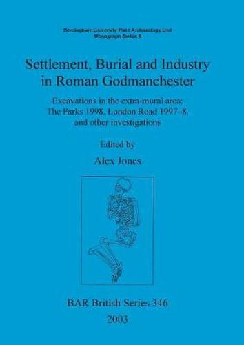 Settlement Burial and Industry in Roman Godmanchester: Excavations in the extra-mural area: The Parks 1998, London Road 1997-8, and other investigations