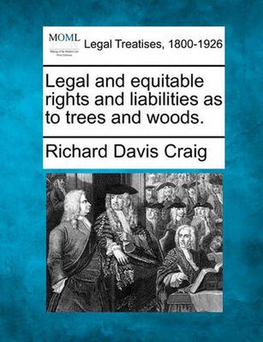 Cover image for Legal and Equitable Rights and Liabilities as to Trees and Woods.