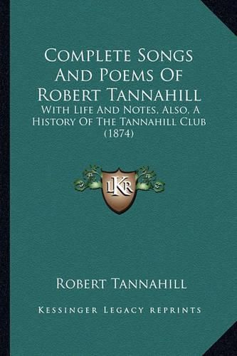 Cover image for Complete Songs and Poems of Robert Tannahill: With Life and Notes, Also, a History of the Tannahill Club (1874)