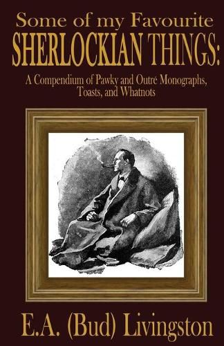 Cover image for Some of my Favorite Sherlockian Things: A Compendium of Pawky and Outre Monographs, Toasts and Whatnots