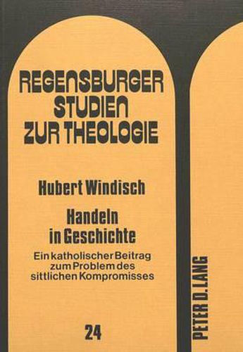 Cover image for Handeln in Geschichte: Ein Katholischer Beitrag Zum Problem Des Sittlichen Kompromisses