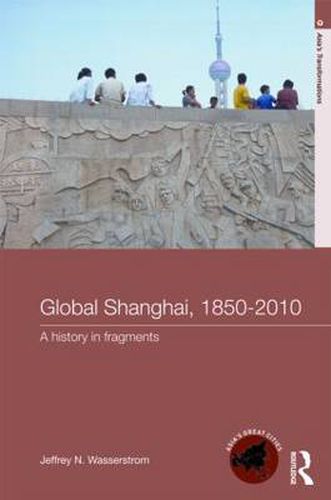 Cover image for Global Shanghai, 1850-2010: A History in Fragments